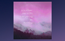 Sculpture Projects: Everything or Nothing